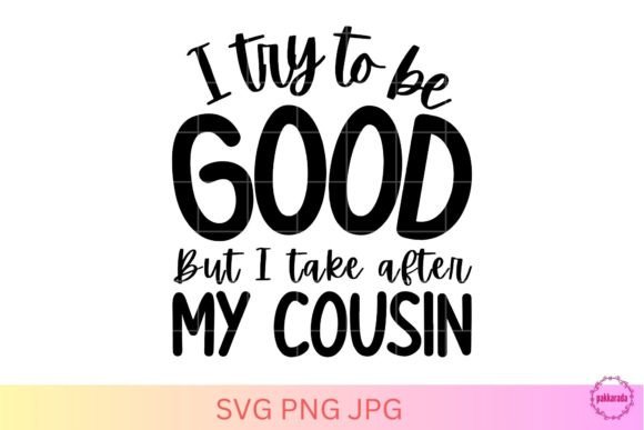 Cousin Quote SVG, I Try to Be Good: Graphics and Crafts Review