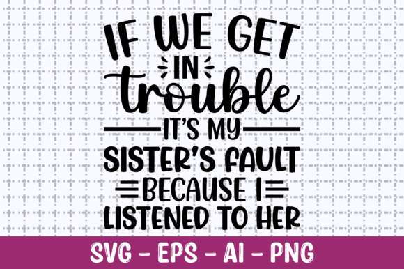 If We Get in Trouble It s My Sisters SVG Graphics for Crafts
